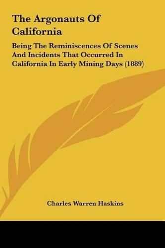 The Argonauts of California: Being the Reminiscences of Scenes and Incidents That Occurred in California in Early Mining Days (1889)