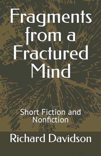 Fragments from a Fractured Mind: Short Fiction and Nonfiction