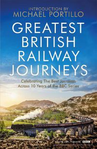 Cover image for Greatest British Railway Journeys: Celebrating the greatest journeys from the BBC's beloved railway travel series
