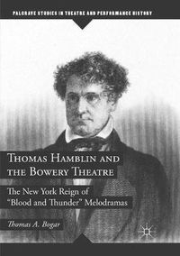 Cover image for Thomas Hamblin and the Bowery Theatre: The New York Reign of  Blood and Thunder  Melodramas