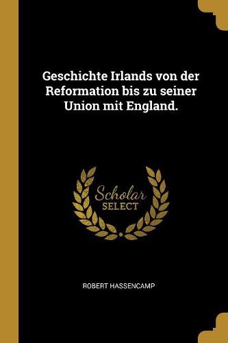 Cover image for Geschichte Irlands von der Reformation bis zu seiner Union mit England.