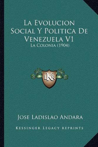 Cover image for La Evolucion Social y Politica de Venezuela V1: La Colonia (1904)