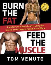 Cover image for Burn the Fat, Feed the Muscle: Transform Your Body Forever Using the Secrets of the Leanest People in the World