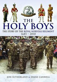 Cover image for The Holy Boys: A History of the Royal Norfolk Regiment and the Royal East Anglian Regiment 1685-2010