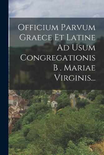 Cover image for Officium Parvum Graece Et Latine Ad Usum Congregationis B . Mariae Virginis...