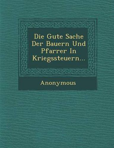 Cover image for Die Gute Sache Der Bauern Und Pfarrer in Kriegssteuern...