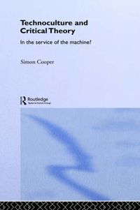 Cover image for Technoculture and Critical Theory: In the Service of the Machine?