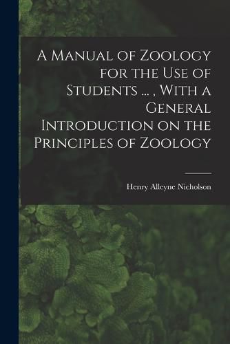 Cover image for A Manual of Zoology for the use of Students ..., With a General Introduction on the Principles of Zoology