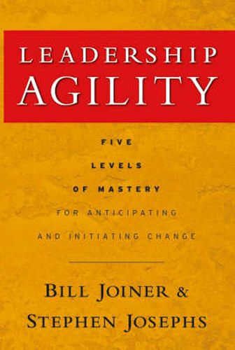 Cover image for Leadership Agility: Five Levels of Mastery for Anticipating and Initiating Change