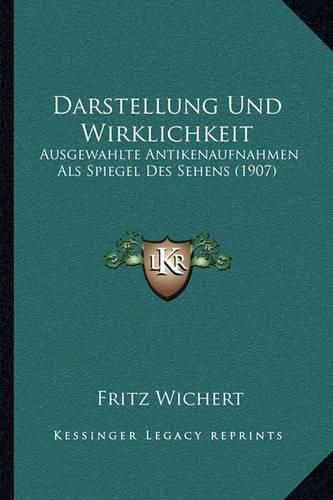 Cover image for Darstellung Und Wirklichkeit: Ausgewahlte Antikenaufnahmen ALS Spiegel Des Sehens (1907)