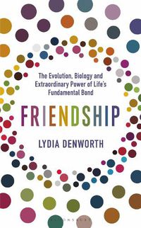 Cover image for Friendship: The Evolution, Biology and Extraordinary Power of Life's Fundamental Bond