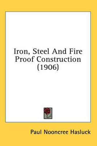 Cover image for Iron, Steel and Fire Proof Construction (1906)
