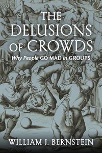 Cover image for The Delusions of Crowds: Why People Go Mad in Groups