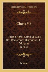 Cover image for Clovis V2: Poeme Heroi-Comique Avec Des Remarques Historiques Et Critiques (1763)