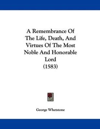 A Remembrance of the Life, Death, and Virtues of the Most Noble and Honorable Lord (1583)