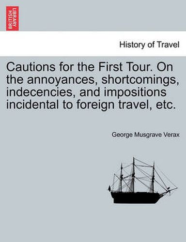 Cover image for Cautions for the First Tour. on the Annoyances, Shortcomings, Indecencies, and Impositions Incidental to Foreign Travel, Etc.