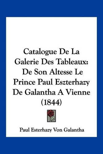 Cover image for Catalogue de La Galerie Des Tableaux: de Son Altesse Le Prince Paul Eszterhazy de Galantha a Vienne (1844)