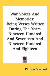 Cover image for War Voices and Memories: Being Verses Written During the Years Nineteen Hundred and Seventeen and Nineteen Hundred and Eighteen