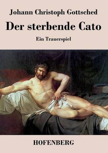 Der sterbende Cato: Ein Trauerspiel