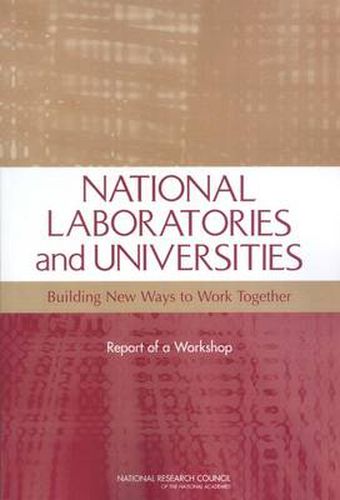 Cover image for National Laboratories and Universities: Building New Ways to Work Together, Report of a Workshop