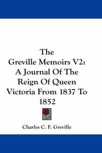 Cover image for The Greville Memoirs V2: A Journal of the Reign of Queen Victoria from 1837 to 1852