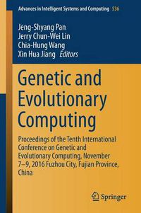 Cover image for Genetic and Evolutionary Computing: Proceedings of the Tenth International Conference on Genetic and Evolutionary Computing, November 7-9, 2016 Fuzhou City, Fujian Province, China