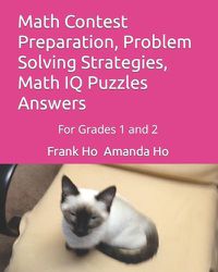 Cover image for Math Contest Preparation, Problem Solving Strategies, Math IQ Puzzles Answers: For Grades 1 and 2