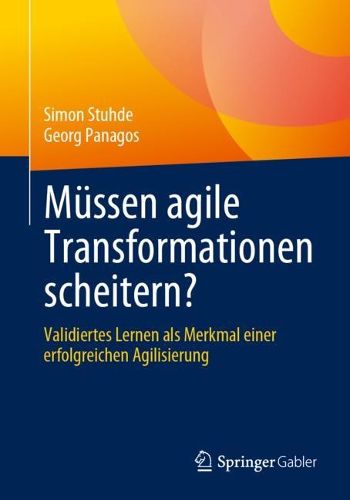 Cover image for Mussen agile Transformationen scheitern?: Validiertes Lernen als Merkmal einer erfolgreichen Agilisierung
