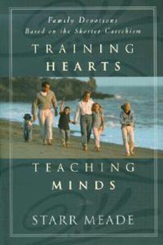 Cover image for Training Hearts, Teaching Minds: Family Devotions Based on the Shorter Catechism