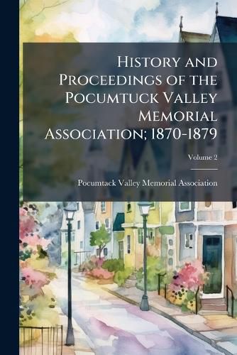 Cover image for History and Proceedings of the Pocumtuck Valley Memorial Association; 1870-1879