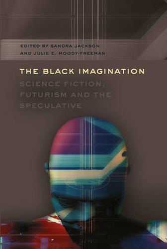 Cover image for The Black Imagination: Science Fiction, Futurism and the Speculative