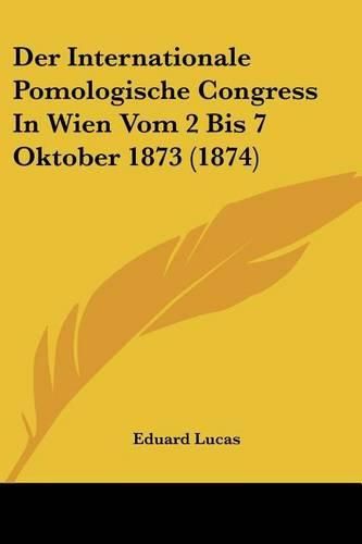 Cover image for Der Internationale Pomologische Congress in Wien Vom 2 Bis 7 Oktober 1873 (1874)