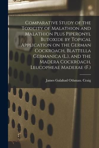 Cover image for Comparative Study of the Toxicity of Malathion and Malathion Plus Piperonyl Butoxide by Topical Application on the German Cockroach, Blattella Germanica (L.), and the Madera Cockroach, Leucopheae Maderae (F.)