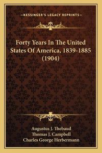 Cover image for Forty Years in the United States of America, 1839-1885 (1904)