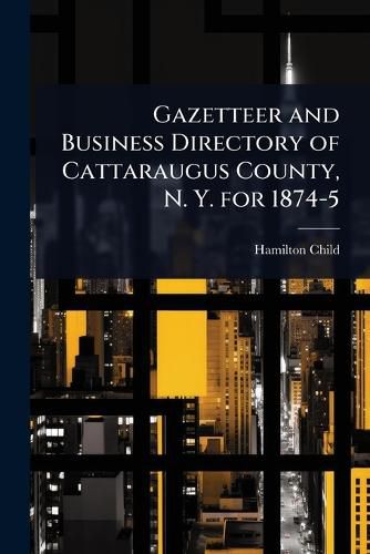 Cover image for Gazetteer and Business Directory of Cattaraugus County, N. Y. for 1874-5