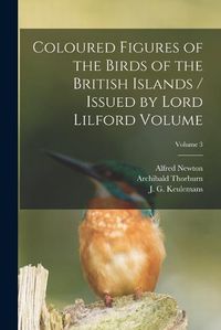 Cover image for Coloured Figures of the Birds of the British Islands / Issued by Lord Lilford Volume; Volume 3