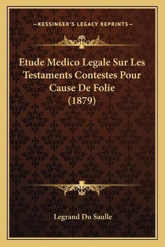 Cover image for Etude Medico Legale Sur Les Testaments Contestes Pour Cause de Folie (1879)