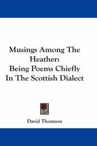 Musings Among the Heather: Being Poems Chiefly in the Scottish Dialect