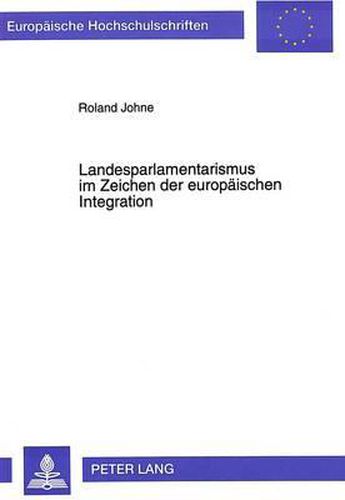 Cover image for Landesparlamentarismus Im Zeichen Der Europaeischen Integration: Beteiligungschancen Und Handlungsdefizite Der Landtage in Der Europapolitik Der Laender