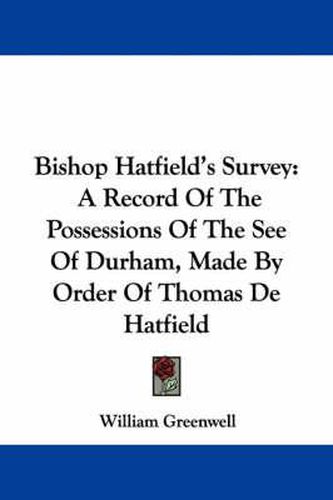 Cover image for Bishop Hatfield's Survey: A Record of the Possessions of the See of Durham, Made by Order of Thomas de Hatfield