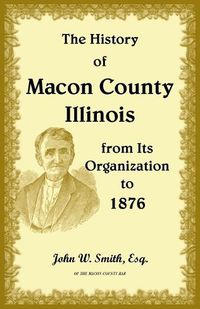 Cover image for The History of Macon County, Illinois, from its Organization to 1876