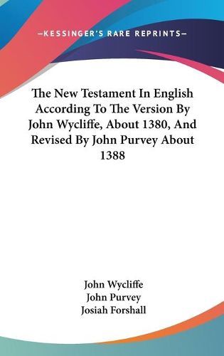 Cover image for The New Testament in English According to the Version by John Wycliffe, about 1380, and Revised by John Purvey about 1388