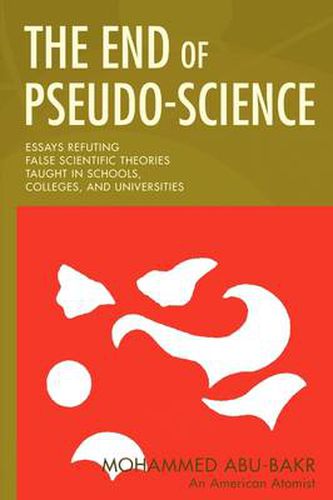 Cover image for The End of Pseudo-Science: Essays Refuting False Scientific Theories Taught in Schools, Colleges, and Universities