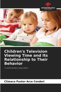 Cover image for Children's Television Viewing Time and Its Relationship to Their Behavior