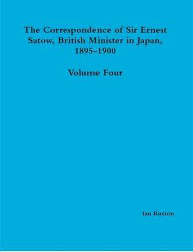 Cover image for The Correspondence of Sir Ernest Satow, British Minister in Japan, 1895-1900 - Volume Four