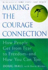 Cover image for Making the Courage Connection: How People Get from Fear to Freedom and How You Can Too