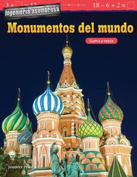 Cover image for Ingenieria asombrosa: Monumentos del mundo: Suma y resta (Engineering Marvels: World Landmarks: Addition and Subtraction)