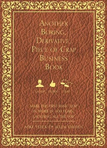 Cover image for Another Boring, Derivative, Piece of Crap Business Book: Makethe First Basic Leap in Work in 100 Years, Laughing All the Way