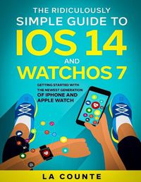 Cover image for The Ridiculously Simple Guide to iOS 14 and WatchOS 7: Getting Started With the Newest Generation of iPhone and Apple Watch