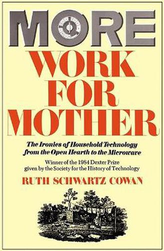 Cover image for More Work for Mother: The Ironies of Household Technology from the Open Hearth to the Microwave